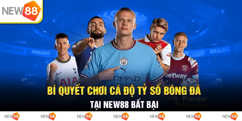 bí quyết chơi cá độ tỷ số bóng đá tại new88 bất bại