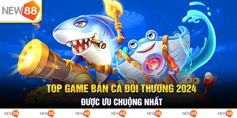 Top game bắn cá đỏi thương 2024 được ưu chuộng nhất