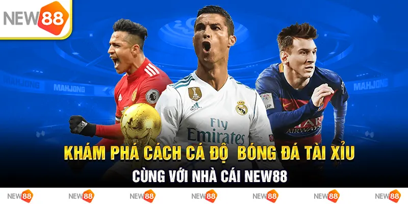 Khám phá cách cá độ bóng đá tài xỉu cùng với nhà cái new88