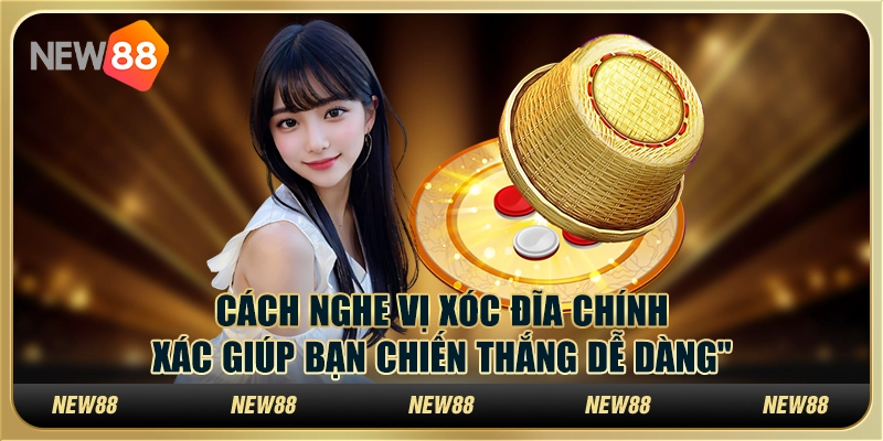 Cách nghe vị xóc đĩa chính xác giúp bạn chiến thắng dễ dàng