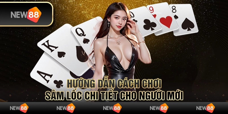Hướng dẫn cách chơi Sâm Lốc chi tiết cho người mới
