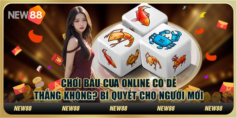 Chơi bầu cua online có dễ thắng không? Bí quyết cho người mới