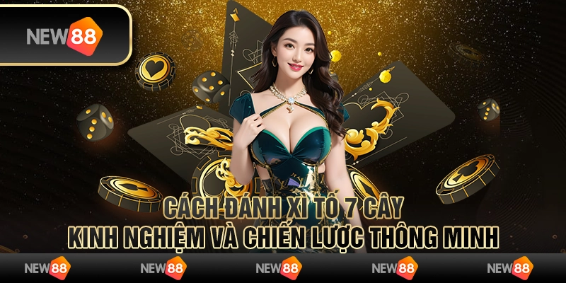 Cách đánh Xì Tố 7 cây: Kinh nghiệm và chiến lược thông minh