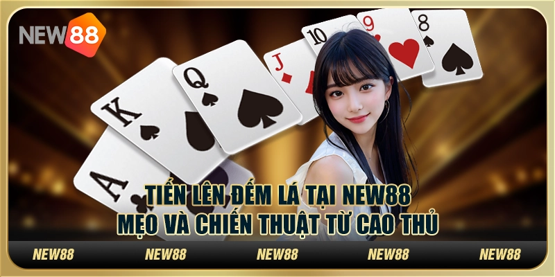 Tiến lên đếm lá tại New88 - Mẹo và chiến thuật từ cao thủ