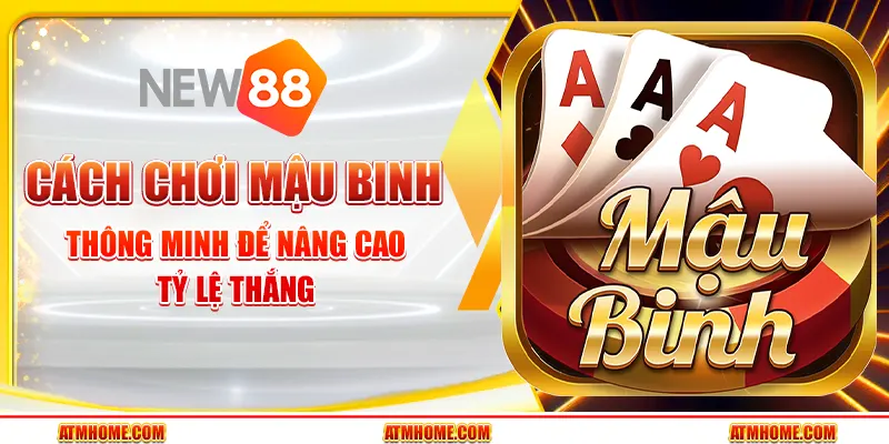 Cách chơi Mậu Binh thông minh để nâng cao tỷ lệ thắng