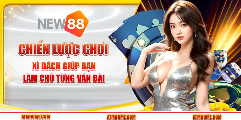 Chiến lược chơi xì dách giúp bạn làm chủ từng ván bài