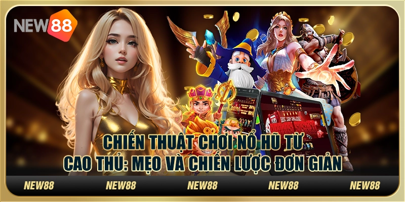 Chiến thuật chơi nổ hũ từ cao thủ: Mẹo và chiến lược đơn giản