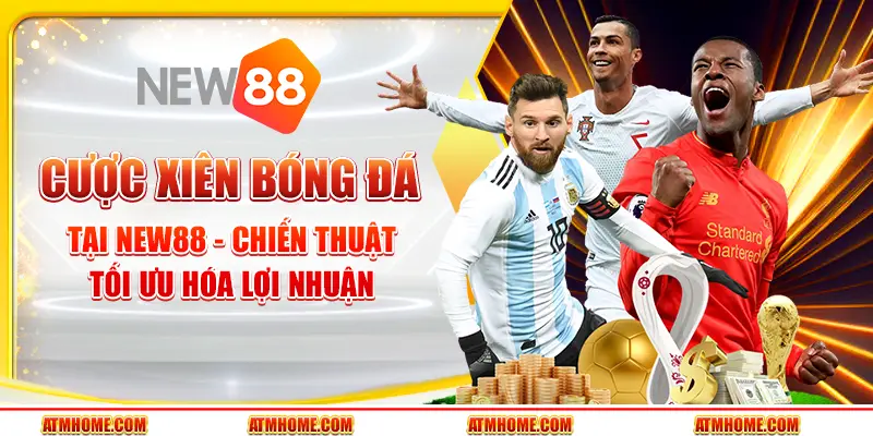 Cược xiên bóng đá tại New88 - Chiến thuật tối ưu hóa lợi nhuận