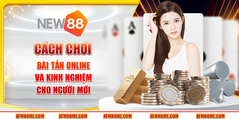 Cách chơi bài tấn online và kinh nghiệm cho người mới