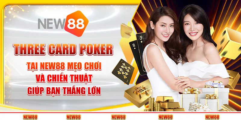 Three Card Poker tại New88 Mẹo chơi và chiến thuật giúp bạn thắng lớn