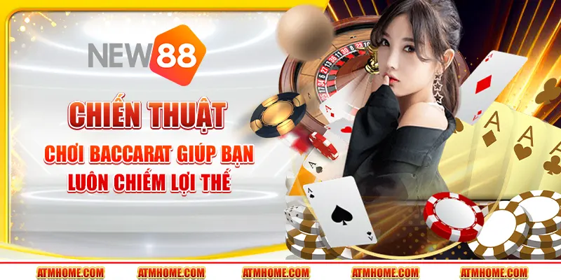 Chiến thuật chơi baccarat giúp bạn luôn chiếm lợi thế