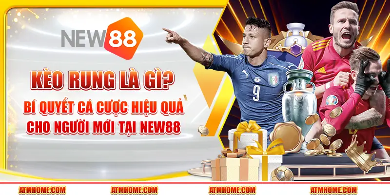 Kèo rung là gì? Bí quyết cá cược hiệu quả cho người mới tại New88