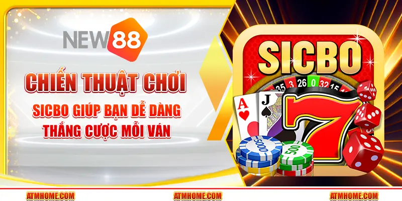 Chiến thuật chơi Sicbo giúp bạn dễ dàng thắng cược mỗi ván