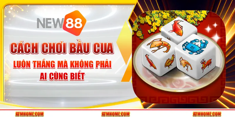 Cách Chơi Bầu Cua Luôn Thắng Không Phải Ai Cũng Biết