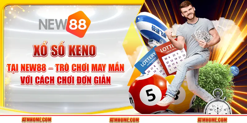 Xổ số Keno tại New88 – Trò chơi may mắn với cách chơi đơn giản