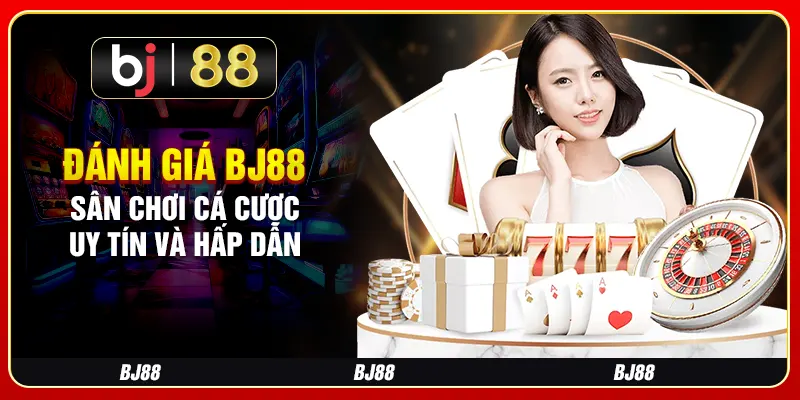 Đánh giá BJ88 - Sân chơi cá cược uy tín và hấp dẫn