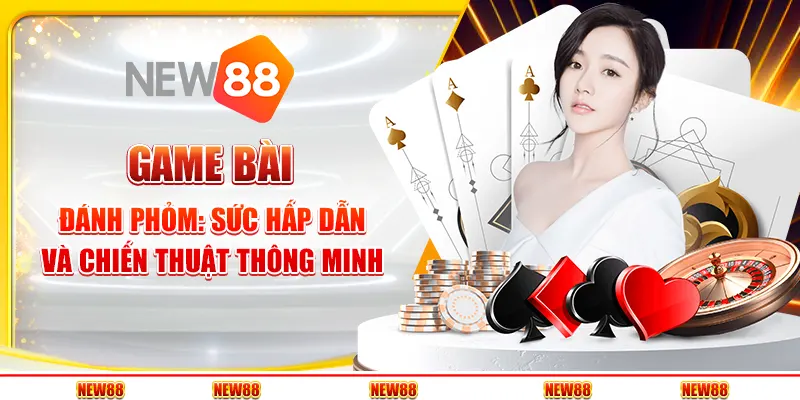 Game bài đánh phỏm - Sức hấp dẫn và chiến thuật thông minh