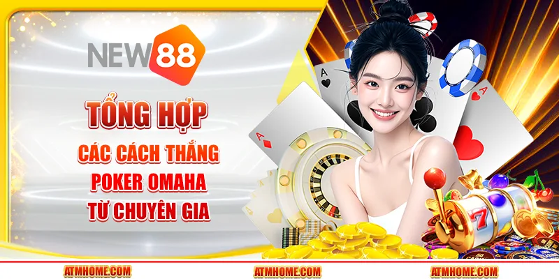 Tổng hợp các cách thắng poker Omaha từ chuyên gia