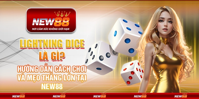 Lightning Dice là gì? Hướng dẫn cách chơi và mẹo thắng lớn tại New88