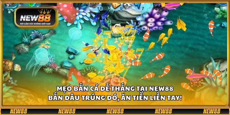 Mẹo bắn cá dễ thắng tại New88 – Bắn đâu trúng đó, ăn tiền liền tay!