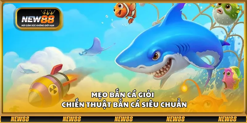 Mẹo bắn cá giỏi – Chiến thuật bắn cá siêu chuẩn